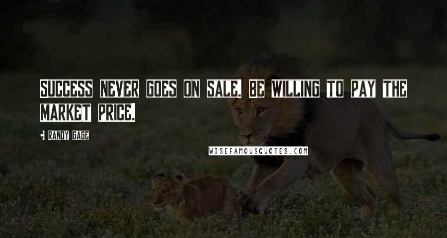 Randy Gage Quotes: Success never goes on sale. Be willing to pay the market price.