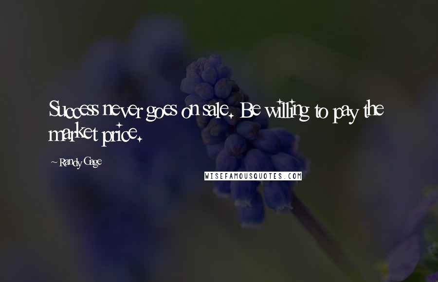 Randy Gage Quotes: Success never goes on sale. Be willing to pay the market price.