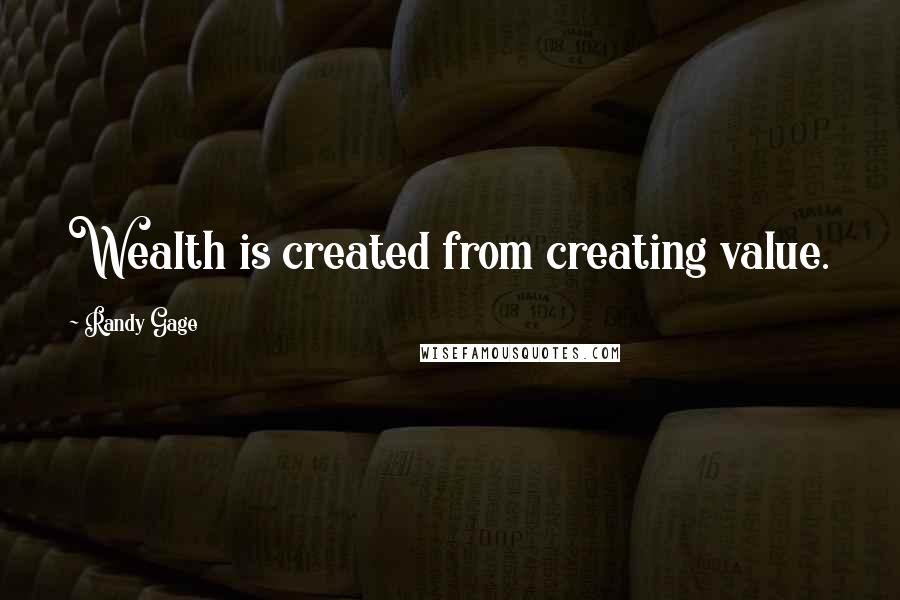 Randy Gage Quotes: Wealth is created from creating value.