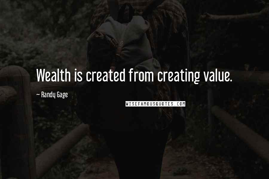 Randy Gage Quotes: Wealth is created from creating value.