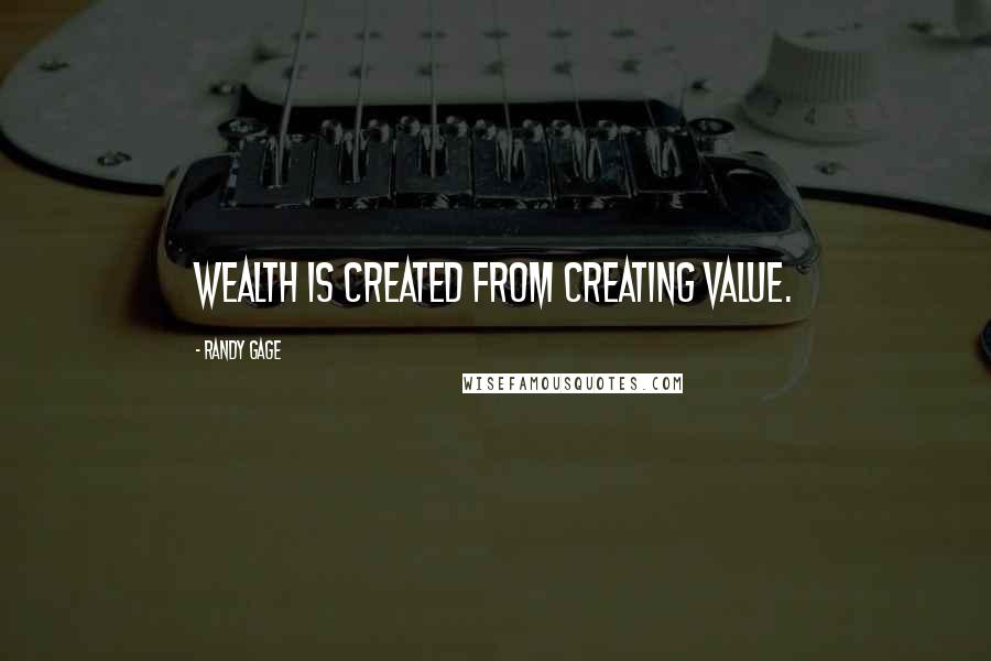 Randy Gage Quotes: Wealth is created from creating value.