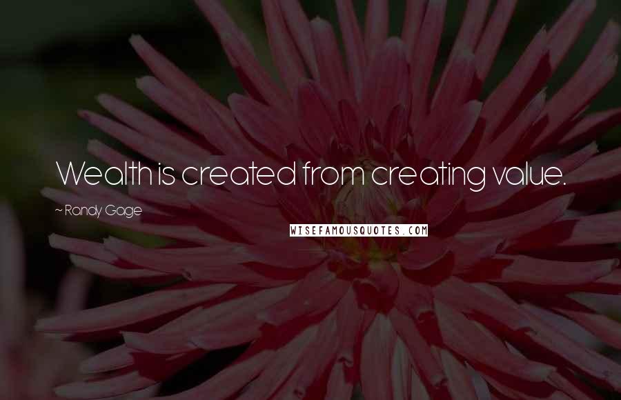 Randy Gage Quotes: Wealth is created from creating value.