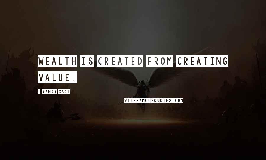 Randy Gage Quotes: Wealth is created from creating value.