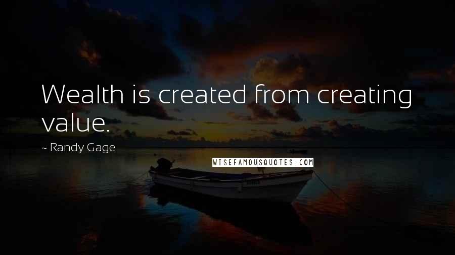 Randy Gage Quotes: Wealth is created from creating value.