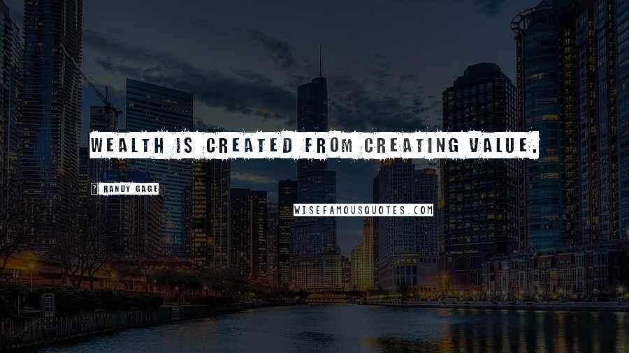 Randy Gage Quotes: Wealth is created from creating value.