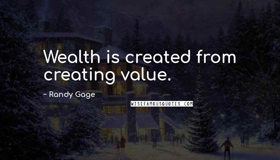 Randy Gage Quotes: Wealth is created from creating value.