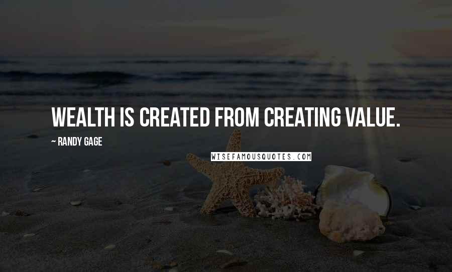 Randy Gage Quotes: Wealth is created from creating value.