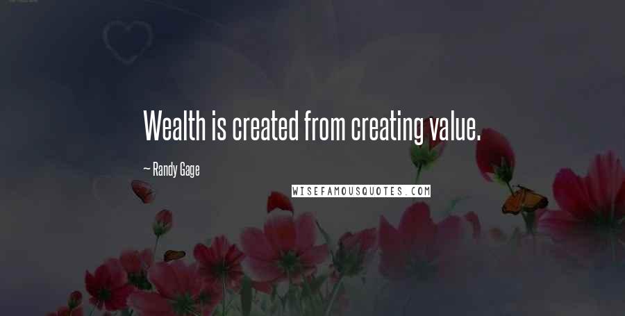 Randy Gage Quotes: Wealth is created from creating value.