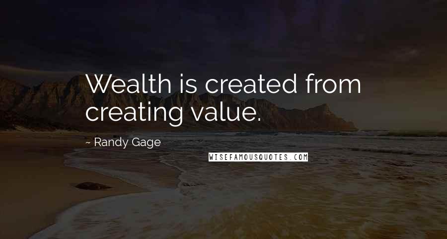 Randy Gage Quotes: Wealth is created from creating value.