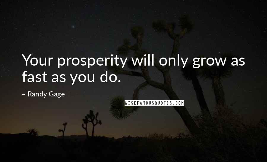 Randy Gage Quotes: Your prosperity will only grow as fast as you do.