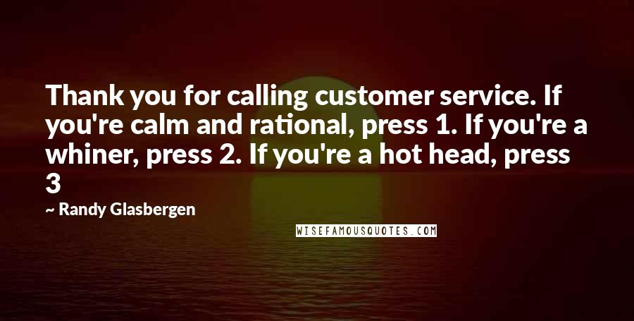 Randy Glasbergen Quotes: Thank you for calling customer service. If you're calm and rational, press 1. If you're a whiner, press 2. If you're a hot head, press 3