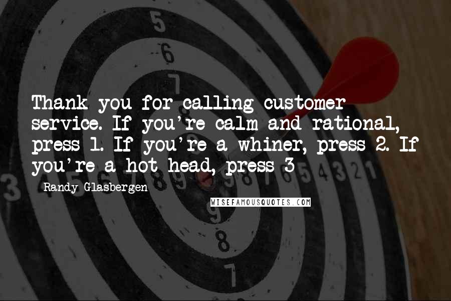 Randy Glasbergen Quotes: Thank you for calling customer service. If you're calm and rational, press 1. If you're a whiner, press 2. If you're a hot head, press 3