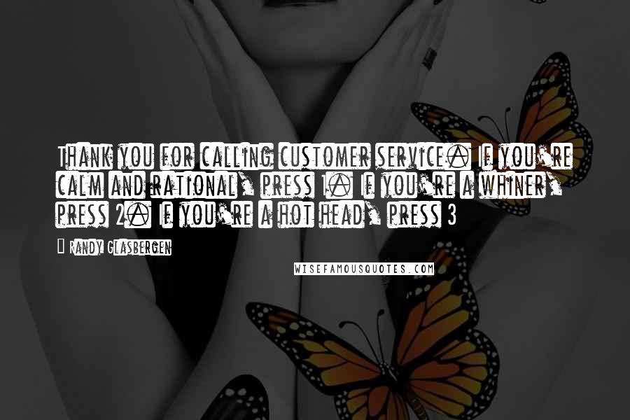 Randy Glasbergen Quotes: Thank you for calling customer service. If you're calm and rational, press 1. If you're a whiner, press 2. If you're a hot head, press 3