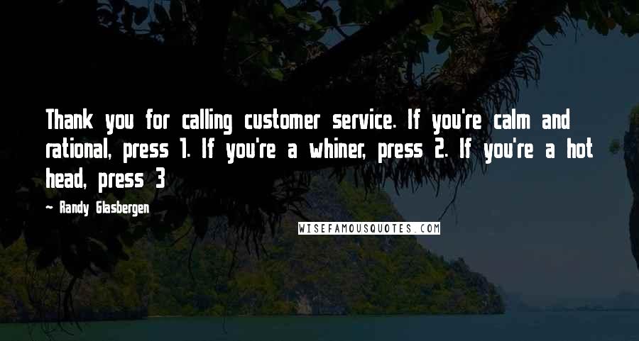 Randy Glasbergen Quotes: Thank you for calling customer service. If you're calm and rational, press 1. If you're a whiner, press 2. If you're a hot head, press 3