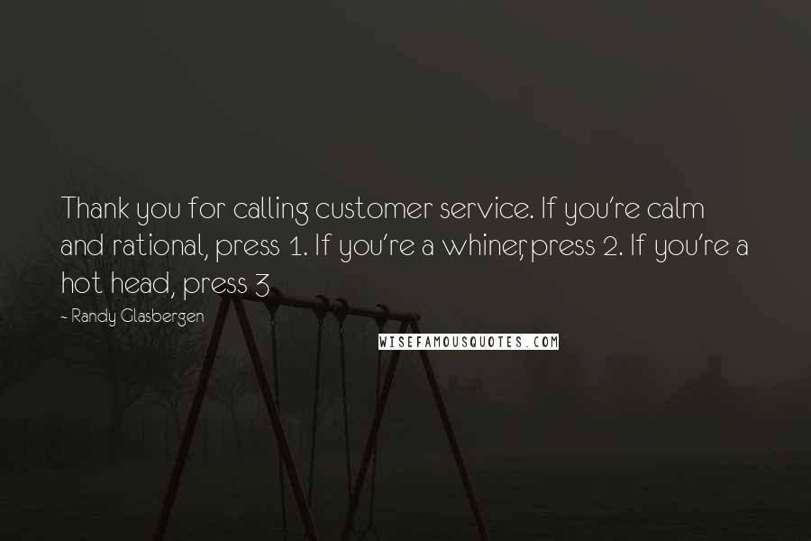 Randy Glasbergen Quotes: Thank you for calling customer service. If you're calm and rational, press 1. If you're a whiner, press 2. If you're a hot head, press 3