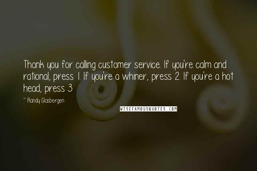 Randy Glasbergen Quotes: Thank you for calling customer service. If you're calm and rational, press 1. If you're a whiner, press 2. If you're a hot head, press 3