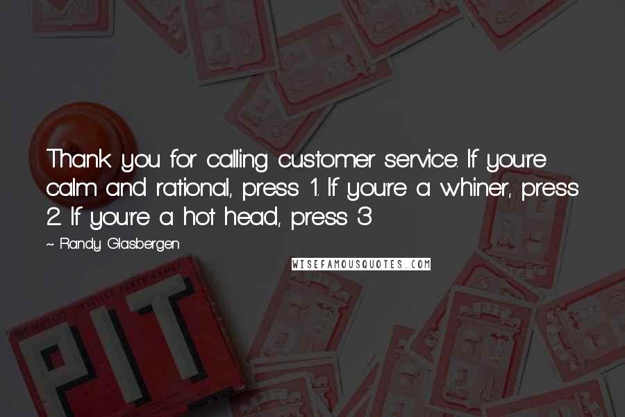 Randy Glasbergen Quotes: Thank you for calling customer service. If you're calm and rational, press 1. If you're a whiner, press 2. If you're a hot head, press 3