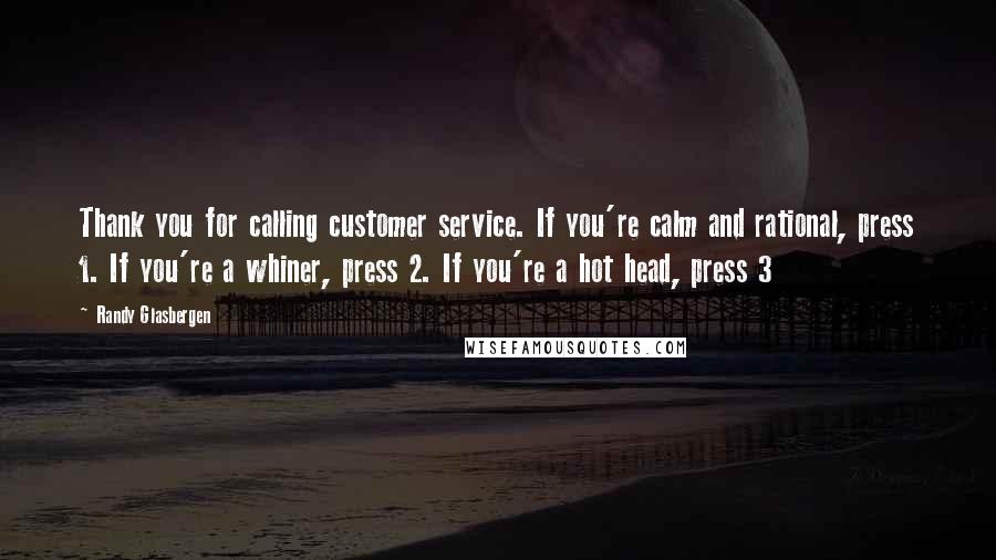 Randy Glasbergen Quotes: Thank you for calling customer service. If you're calm and rational, press 1. If you're a whiner, press 2. If you're a hot head, press 3