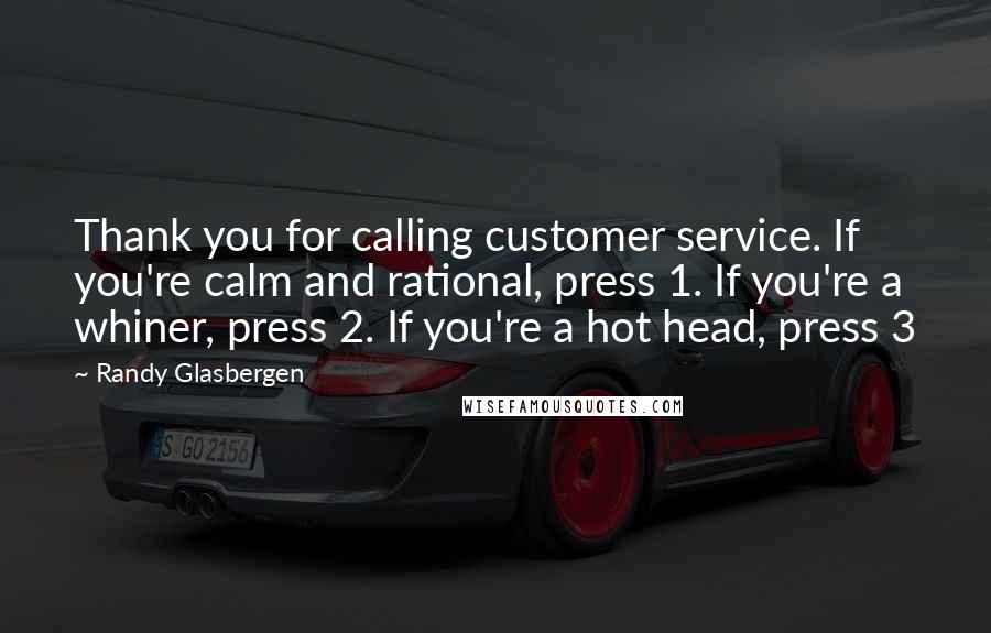 Randy Glasbergen Quotes: Thank you for calling customer service. If you're calm and rational, press 1. If you're a whiner, press 2. If you're a hot head, press 3