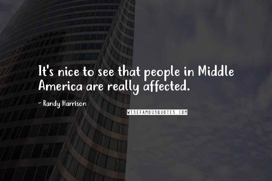 Randy Harrison Quotes: It's nice to see that people in Middle America are really affected.