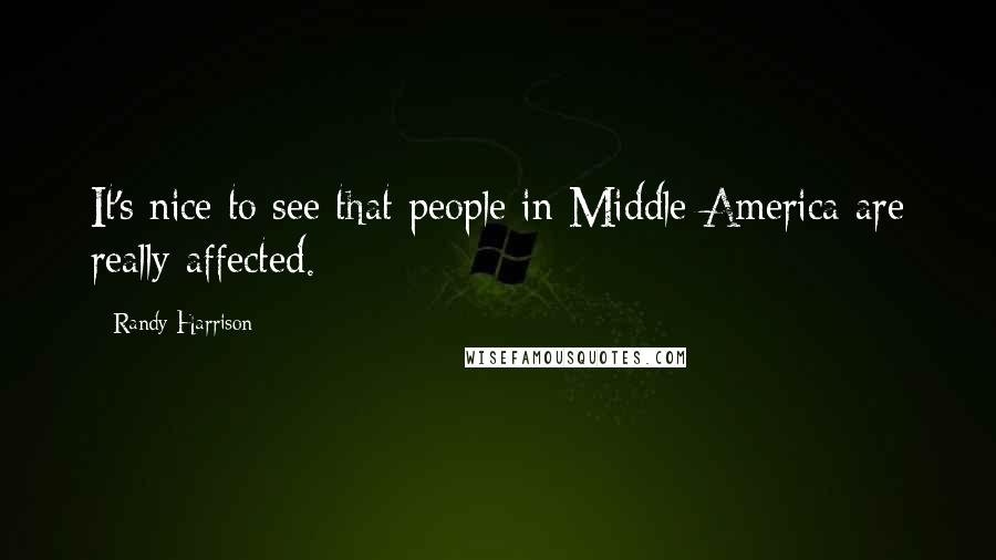 Randy Harrison Quotes: It's nice to see that people in Middle America are really affected.