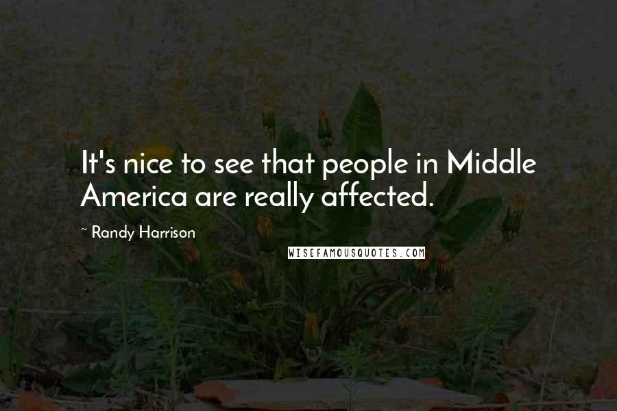 Randy Harrison Quotes: It's nice to see that people in Middle America are really affected.