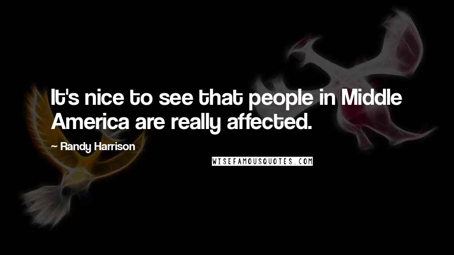 Randy Harrison Quotes: It's nice to see that people in Middle America are really affected.