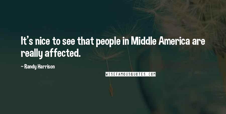 Randy Harrison Quotes: It's nice to see that people in Middle America are really affected.
