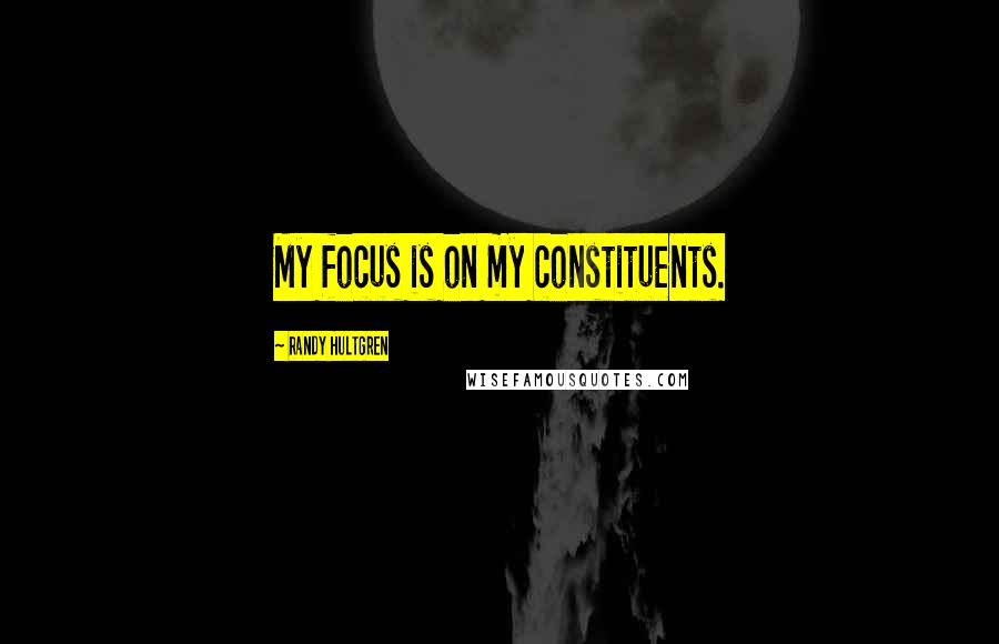 Randy Hultgren Quotes: My focus is on my constituents.