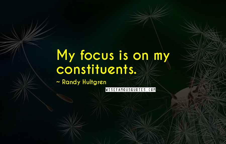 Randy Hultgren Quotes: My focus is on my constituents.