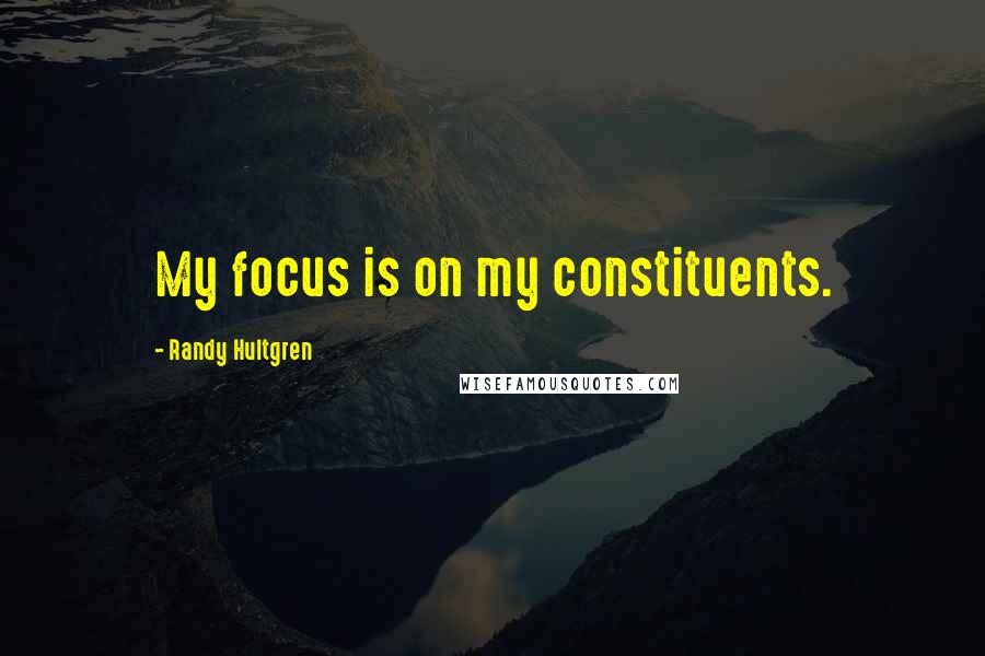 Randy Hultgren Quotes: My focus is on my constituents.