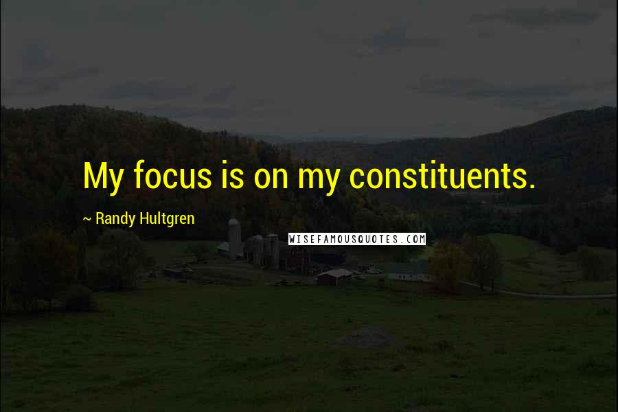 Randy Hultgren Quotes: My focus is on my constituents.