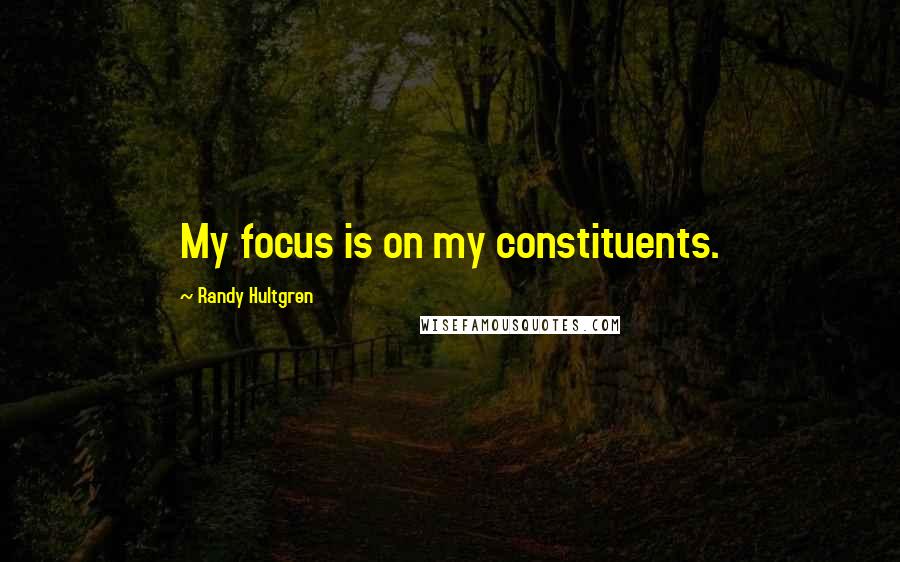 Randy Hultgren Quotes: My focus is on my constituents.