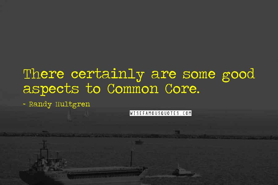 Randy Hultgren Quotes: There certainly are some good aspects to Common Core.