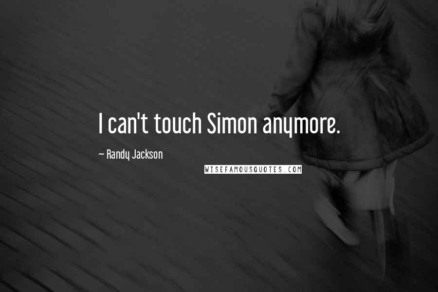 Randy Jackson Quotes: I can't touch Simon anymore.