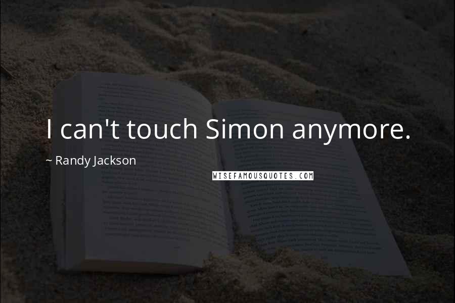 Randy Jackson Quotes: I can't touch Simon anymore.