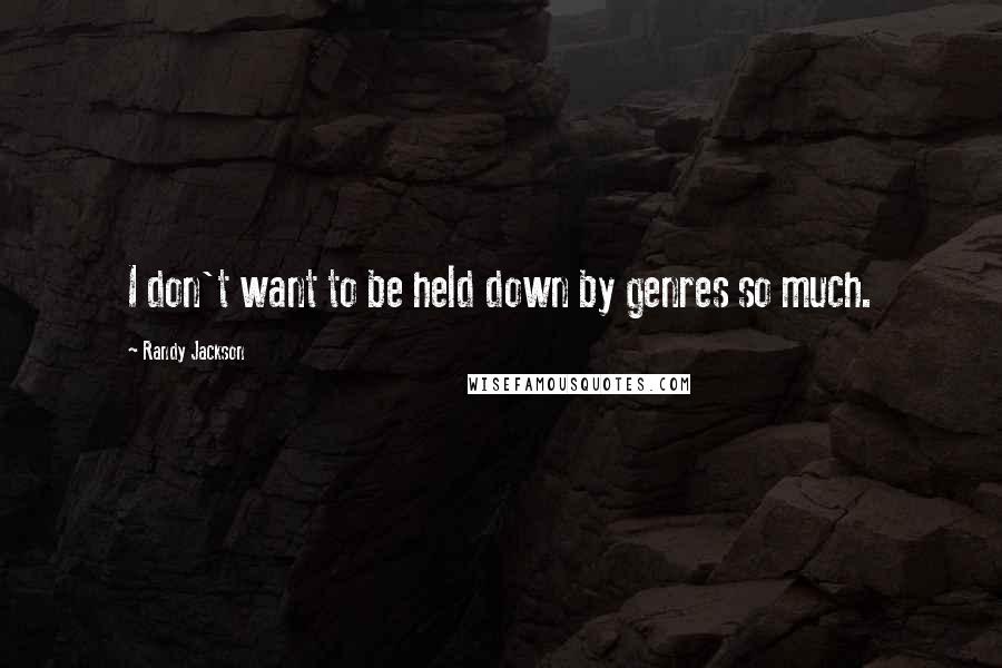 Randy Jackson Quotes: I don't want to be held down by genres so much.