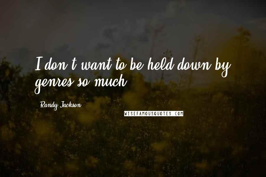 Randy Jackson Quotes: I don't want to be held down by genres so much.