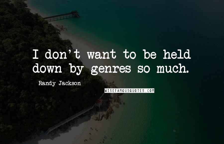 Randy Jackson Quotes: I don't want to be held down by genres so much.