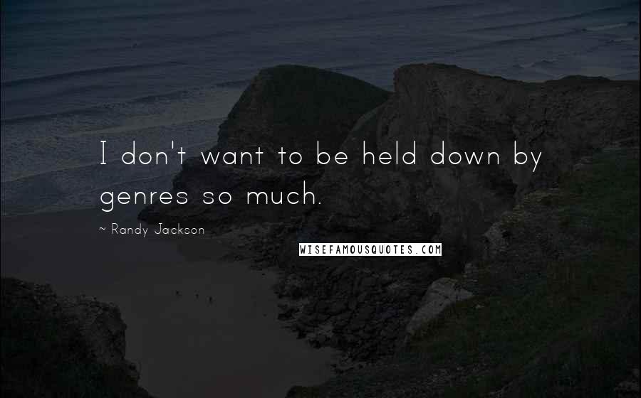 Randy Jackson Quotes: I don't want to be held down by genres so much.