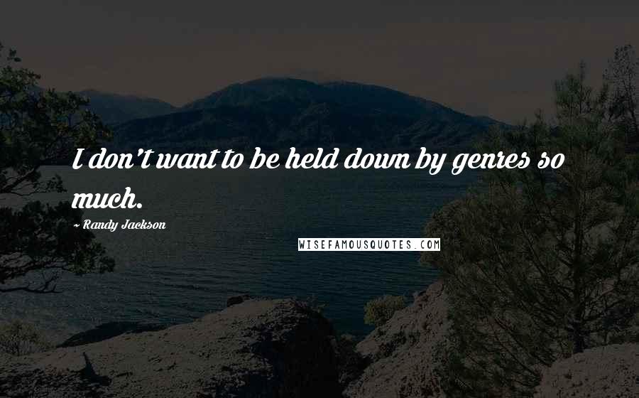 Randy Jackson Quotes: I don't want to be held down by genres so much.