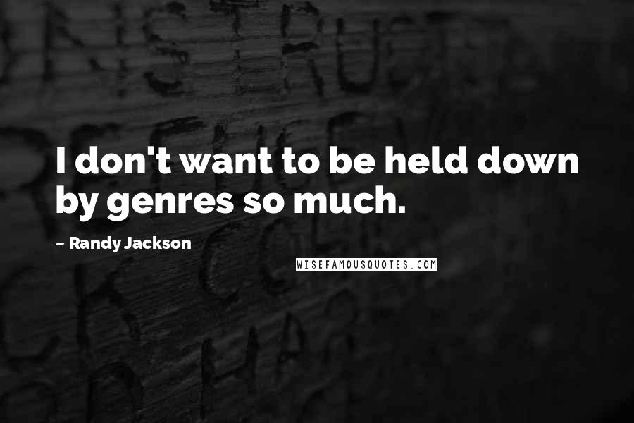 Randy Jackson Quotes: I don't want to be held down by genres so much.