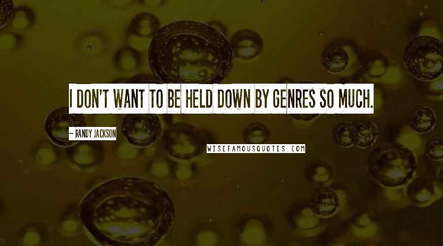 Randy Jackson Quotes: I don't want to be held down by genres so much.