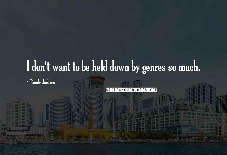 Randy Jackson Quotes: I don't want to be held down by genres so much.