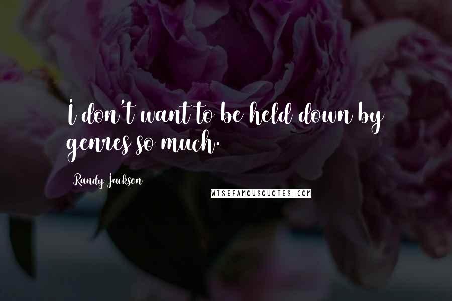 Randy Jackson Quotes: I don't want to be held down by genres so much.