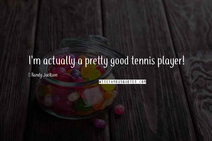 Randy Jackson Quotes: I'm actually a pretty good tennis player!