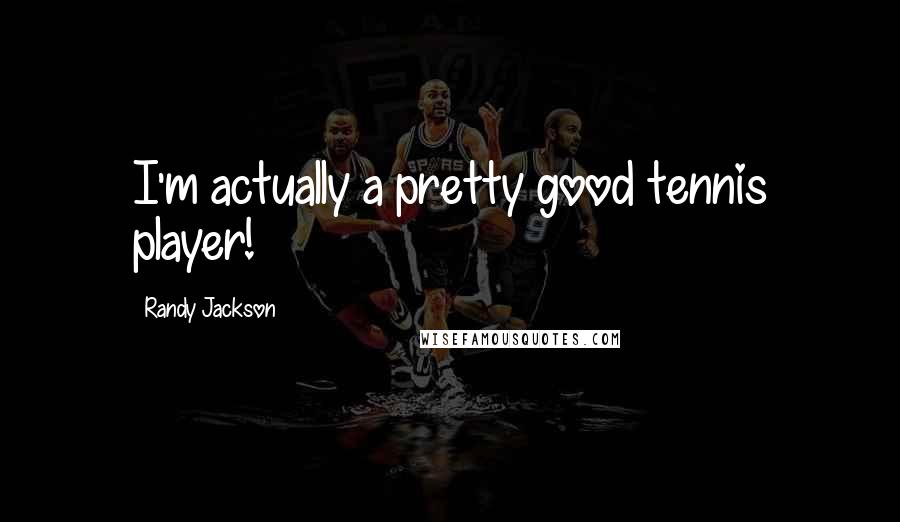 Randy Jackson Quotes: I'm actually a pretty good tennis player!