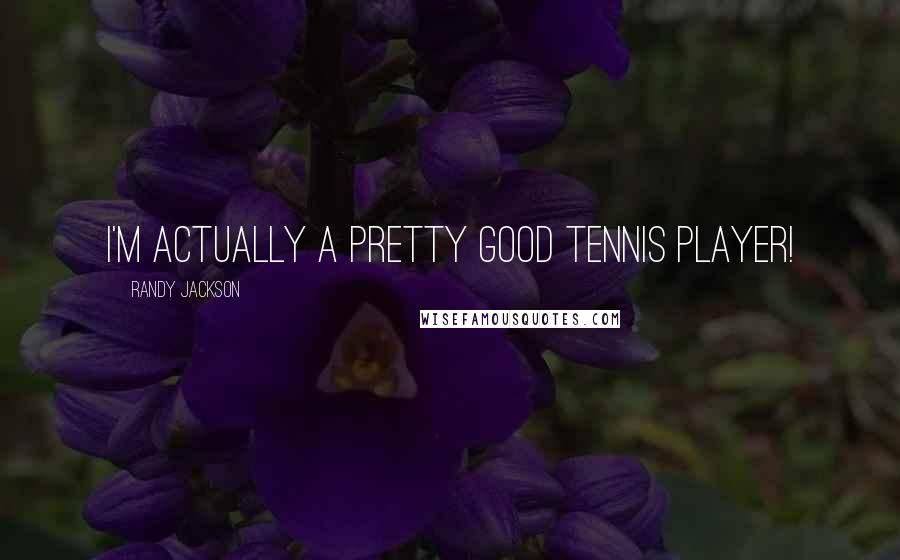 Randy Jackson Quotes: I'm actually a pretty good tennis player!