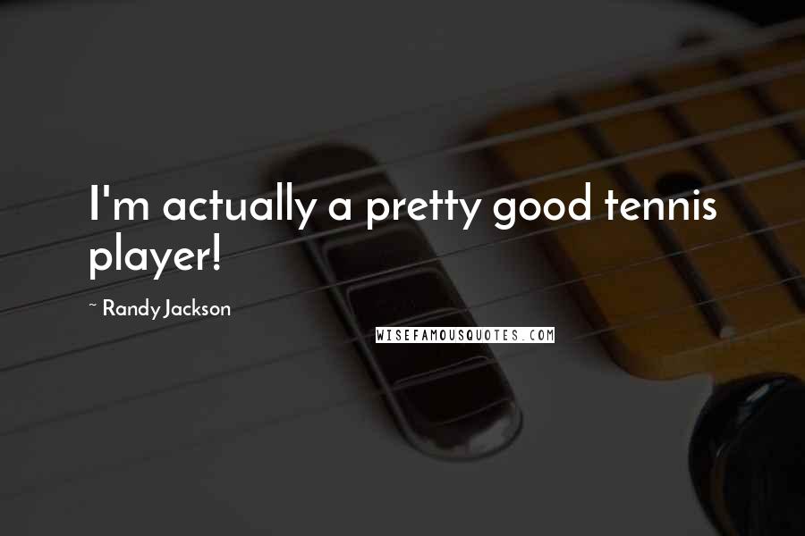 Randy Jackson Quotes: I'm actually a pretty good tennis player!