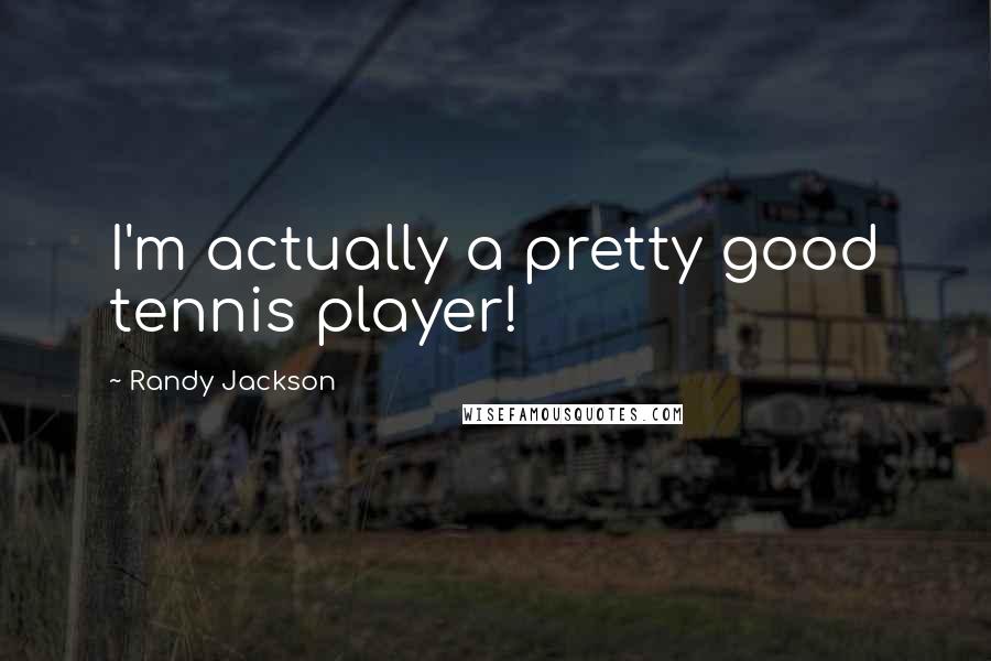 Randy Jackson Quotes: I'm actually a pretty good tennis player!